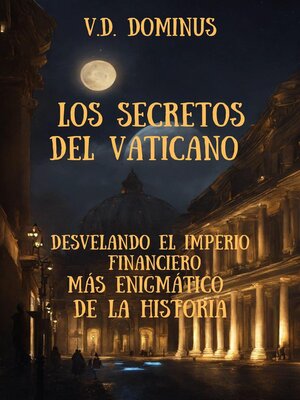 Los Secretos del Vaticano Desvelando el Imperio Financiero Más Enigmático de la Historia - ebook